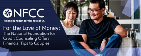 For the Love of Money: The National Foundation for Credit Counseling Offers Financial Tips to Couples For the Love of Money: The National Foundation for Credit Counseling Offers Financial Tips to Couples