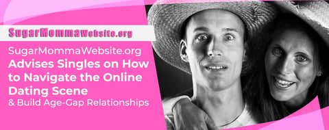 SugarMommaWebsite.org Advises Singles on How to Navigate the Online Dating Scene & Build Age-Gap Relationships SugarMommaWebsite.org Advises Singles on How to Navigate the Online Dating Scene & Build Age-Gap Relationships