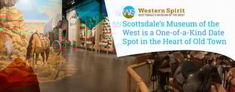 Scottsdale’s Museum of the West is a One-of-a-Kind Date Spot in the Heart of Old Town