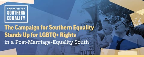 <span style='font-size: 33px;'>The Campaign for Southern Equality Stands Up for LGBTQ+ Rights in a Post-Marriage-Equality South</span> <span style='font-size: 33px;'>The Campaign for Southern Equality Stands Up for LGBTQ+ Rights in a Post-Marriage-Equality South</span>