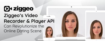 Ziggeo: Video API Can Revolutionize Online Dating