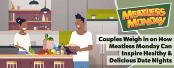 Couples Weigh in on How Meatless Monday Can Inspire Healthy &#038; Delicious Date Nights