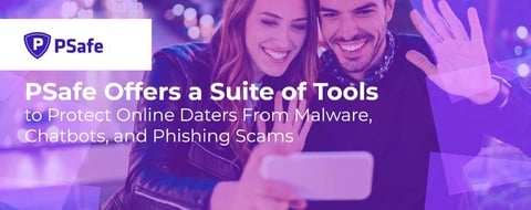 <span style='font-size: 32px;'>PSafe Offers a Suite of Tools to Protect Online Daters From Malware, Chatbots, and Phishing Scams</span>