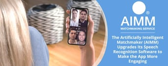 The Artificially Intelligent Matchmaker (AIMM) Upgrades Its Speech Recognition Software to Make the App More Engaging