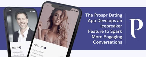 The Prospr Dating App Develops an Icebreaker Feature to Spark More Engaging Conversations The Prospr Dating App Develops an Icebreaker Feature to Spark More Engaging Conversations