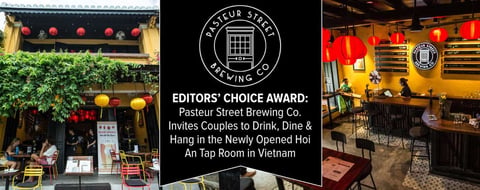 Editors’ Choice Award: Pasteur Street Brewing Co. Invites Couples to Drink, Dine & Hang in the Newly Opened Hội An Tap Room in Vietnam Editors’ Choice Award: Pasteur Street Brewing Co. Invites Couples to Drink, Dine & Hang in the Newly Opened Hội An Tap Room in Vietnam