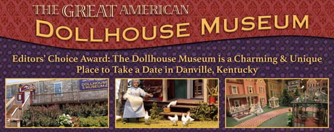 Editors’ Choice Award: The Great American Dollhouse Museum is a Charming & Unique Place to Take a Date in Danville, Kentucky Editors’ Choice Award: The Great American Dollhouse Museum is a Charming & Unique Place to Take a Date in Danville, Kentucky