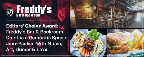 Editors’ Choice Award: Freddy’s Bar & Backroom Creates a Romantic Space Jam-Packed With Music, Art, Humor & Love Editors’ Choice Award: Freddy’s Bar & Backroom Creates a Romantic Space Jam-Packed With Music, Art, Humor & Love