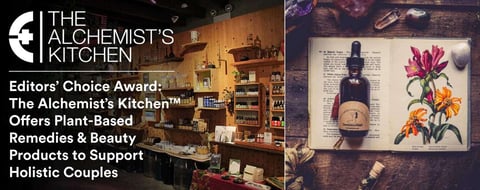 Editors’ Choice Award: The Alchemist’s Kitchen™ Offers Plant-Based Remedies & Beauty Products to Support Holistic Couples Editors’ Choice Award: The Alchemist’s Kitchen™ Offers Plant-Based Remedies & Beauty Products to Support Holistic Couples