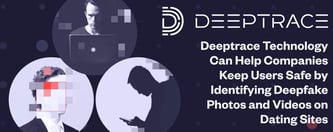 Deeptrace Helps Companies Keep Users Safe on Dating Sites