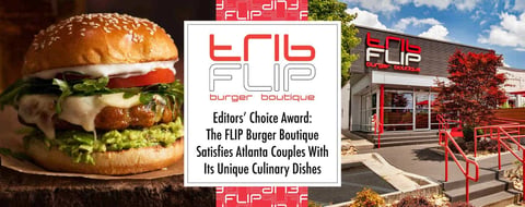 Editors’ Choice Award: The FLIP burger boutique Satisfies Atlanta Couples With Its Unique Culinary Dishes Editors’ Choice Award: The FLIP burger boutique Satisfies Atlanta Couples With Its Unique Culinary Dishes