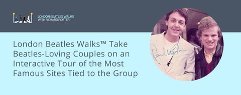 London Beatles Walks™ Take Beatles-Loving Couples on an Interactive Tour of the Most Famous Sites Tied to the Group London Beatles Walks™ Take Beatles-Loving Couples on an Interactive Tour of the Most Famous Sites Tied to the Group