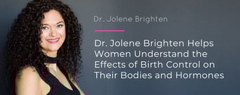 Dr. Jolene Brighten Helps Women Understand the Effects of Birth Control on Their Bodies and Hormones