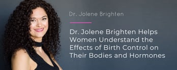 Dr. Jolene Brighten Helps Women Understand Birth Control Effects