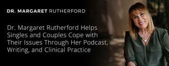 Dr. Margaret Rutherford Helps Singles and Couples Cope with Their Issues Through Her Podcast, Writing, and Clinical Practice