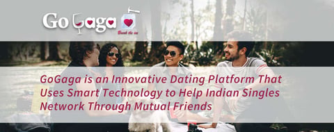 GoGaga is an Innovative Dating Platform That Uses Smart Technology to Help Indian Singles Network Through Mutual Friends GoGaga is an Innovative Dating Platform That Uses Smart Technology to Help Indian Singles Network Through Mutual Friends