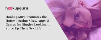 HookupGuru Promotes the Hottest Dating Sites, Apps &#038; Games for Singles Looking to Spice Up Their Sex Life