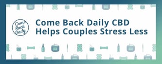 Come Back Daily CBD Helps Couples Stress Less