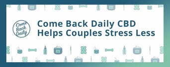 Come Back Daily CBD: Products That Can Help Couples Stress Less and Sleep Better