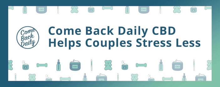 Come Back Daily Cbd Helps Couples Stress Less