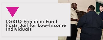 The LGBTQ Freedom Fund is a Nonprofit Organization That Posts Bail for Low-Income &#038; Homeless Individuals