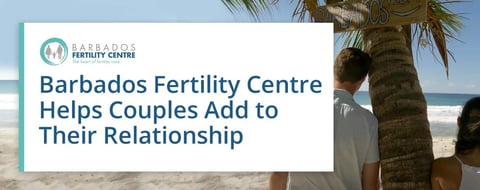 Barbados Fertility Centre Offers IVF Treatments to Help Couples Add to Their Relationship Barbados Fertility Centre Offers IVF Treatments to Help Couples Add to Their Relationship