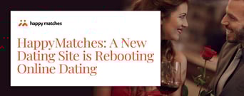 HappyMatches: A New Dating Site is Rebooting Online Dating