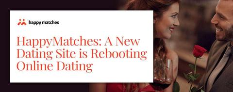 HappyMatches: A New Dating Site is Rebooting Online Dating HappyMatches: A New Dating Site is Rebooting Online Dating