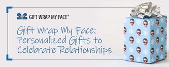 Gift Wrap My Face: Personalized Gifts to Celebrate Relationships