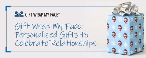 Gift Wrap My Face™ Can Personalize Gifts To Help Celebrate Special Relationships Gift Wrap My Face™ Can Personalize Gifts To Help Celebrate Special Relationships