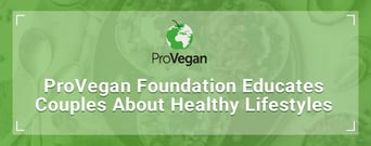 ProVegan Foundation Educates Couples Building a Healthy Relationship &#038; Lifestyle