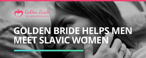 Golden Bride: How an International Dating Service Helps Men Meet Slavic Women Golden Bride: How an International Dating Service Helps Men Meet Slavic Women