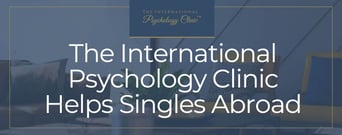 The International Psychology Clinic Can Help Singles Living in a Foreign Country