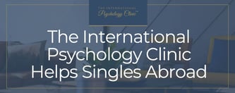 The International Psychology Clinic Helps Singles Abroad