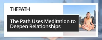 The Path Uses Meditation to Deepen Relationships