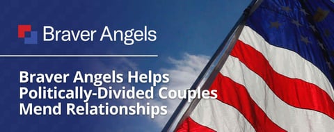 Braver Angels Helps Politically Divided Couples Mend Their Relationships Through Workshops Braver Angels Helps Politically Divided Couples Mend Their Relationships Through Workshops