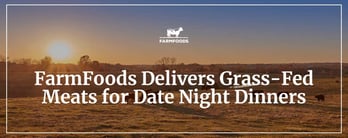 FarmFoods Delivers Grass-Fed Meats for Date Night Dinners