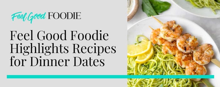 Feel Good Foodie Highlights Recipes For Dinner Dates