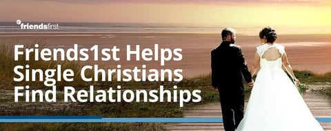 Friends1st: Helping Single Christians Find Relationships with Like-Minded Partners Friends1st: Helping Single Christians Find Relationships with Like-Minded Partners