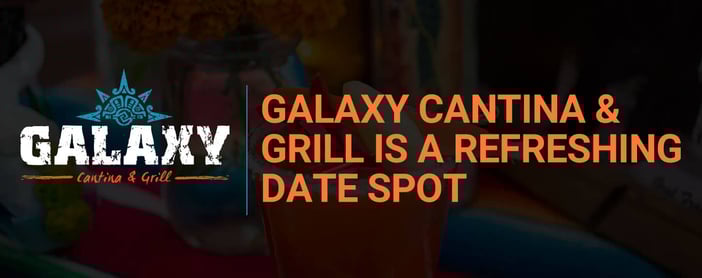 Galaxy Cantina And Grill Is A Refreshing Date Spot