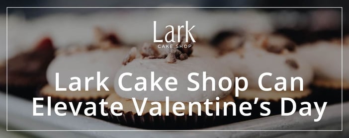 Lark Cake Shop Can Elevate Valentines Day
