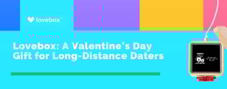 Lovebox: A Valentine’s Day Gift for Long-Distance Daters