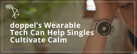 doppel: How Wearable Tech Can Help Singles Cultivate Calmness in Everyday Life doppel: How Wearable Tech Can Help Singles Cultivate Calmness in Everyday Life