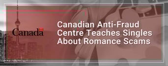 The Canadian Anti-Fraud Centre Helps Singles Learn How to Prevent Romance Scams