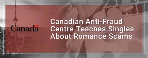 The Canadian Anti-Fraud Centre Helps Singles Learn How to Prevent Romance Scams
