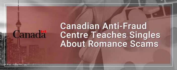 Canadian Anti Fraud Centre Teaches Singles About Romance Scams