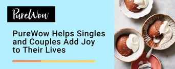 PureWow Helps Singles and Couples Thrive with Recipes, Life Tips, and Ideas for Self-Care
