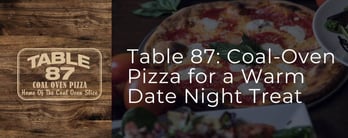 Table 87: Coal-Oven Pizza for a Warm Date Night Treat