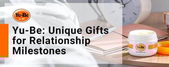 Yu-Be Skin Cream Products Make Unique Gifts for Celebrating Relationship Milestones