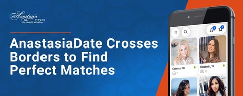 AnastasiaDate is a Dating Service That Crosses Borders to Find the Perfect Match AnastasiaDate is a Dating Service That Crosses Borders to Find the Perfect Match